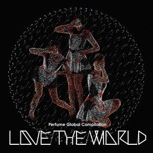 Ｐｅｒｆｕｍｅ Ｇｌｏｂａｌ Ｃｏｍｐｉｌａｔｉｏｎ ＬＯＶＥ ＴＨＥ ＷＯＲＬＤ 通常盤 ▽レンタル用