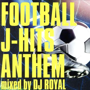 ＦＯＯＴＢＡＬＬ Ｊ－ＨＩＴＳ ＡＮＴＨＥＭ ｍｉｘｅｄ ｂｙ ＤＪ ＲＯＹＡＬ▽レンタル用