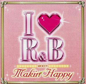 Ｉ ＬＯＶＥ アイ ラヴ Ｒ＆Ｂ ２００７ メイキン・ハッピー ２ＣＤ ▽レンタル用