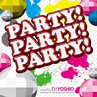 ＰＡＲＴＹ！ ＰＡＲＴＹ！ ＰＡＲＴＹ！ Ｍｉｘｅｄ ｂｙ ＤＪ ＹＯＳＨＩＯ▽レンタル用