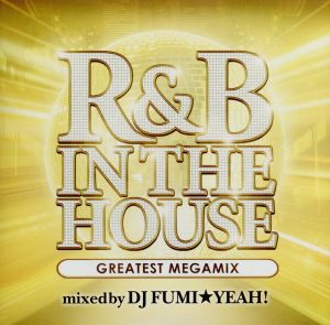 Ｒ＆Ｂ ＩＮ ＴＨＥ ＨＯＵＳＥ ＧＲＥＡＴＥＳＴ ＭＥＧＡＭＩＸ ｍｉｘｅｄ ｂｙ ＤＪ ＦＵＭＩ★ＹＥＡＨ！▽レンタル用