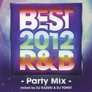 ＢＥＳＴ ２０１２ Ｒ＆Ｂ －Ｐａｒｔｙ Ｍｉｘ－ｍｉｘｅｄ ｂｙ ＤＪ ＫＡＺＵＫＩ ＆ ＤＪ ＹＯＨＥＹ ▽レンタル用