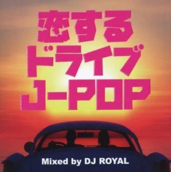 恋するドライブＪ－ＰＯＰ Ｍｉｘｅｄ ｂｙ ＤＪ ＲＯＹＡＬ ▽レンタル用