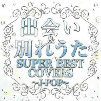 Ｊ－ＰＯＰ ＳＵＰＥＲ ＢＥＳＴ ｃｏｖｅｒｓ 出会い＆別れうた 限定盤 ▽レンタル用